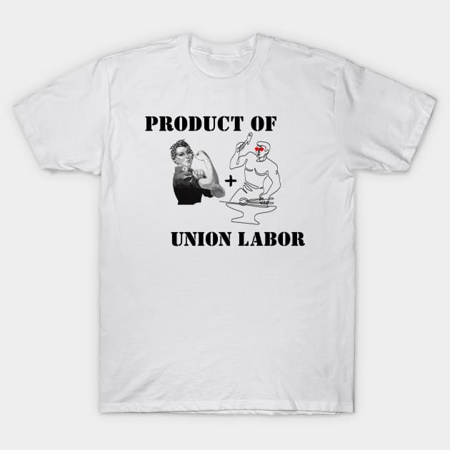 Product of Union Labor T-Shirt by TorrezvilleTees